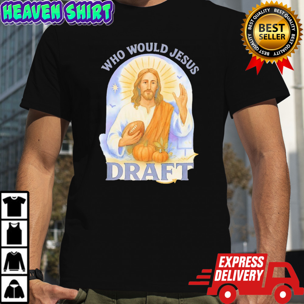 Who would Jesus draft funny football shirt