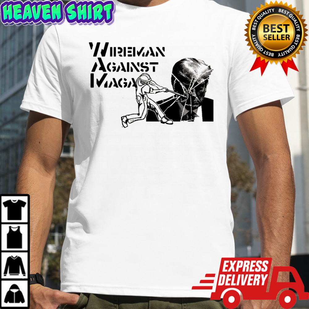Wireman against maga Trump shirt