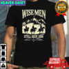 Wise Men Still Seek Him shirt