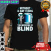 Without X-Ray Techs The Medicine is Blind Radiology Humor shirt