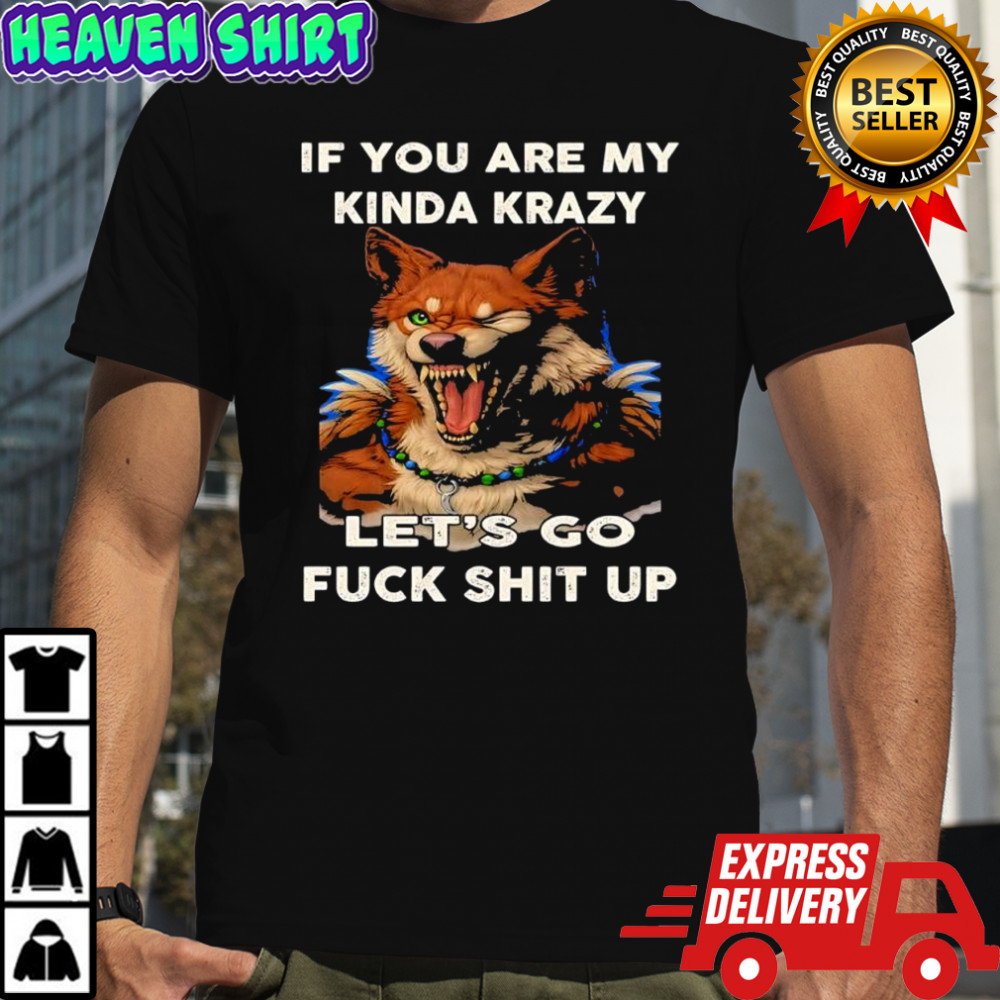 Wolf if you are my kinda krazy let’s go fuck shit up shirt