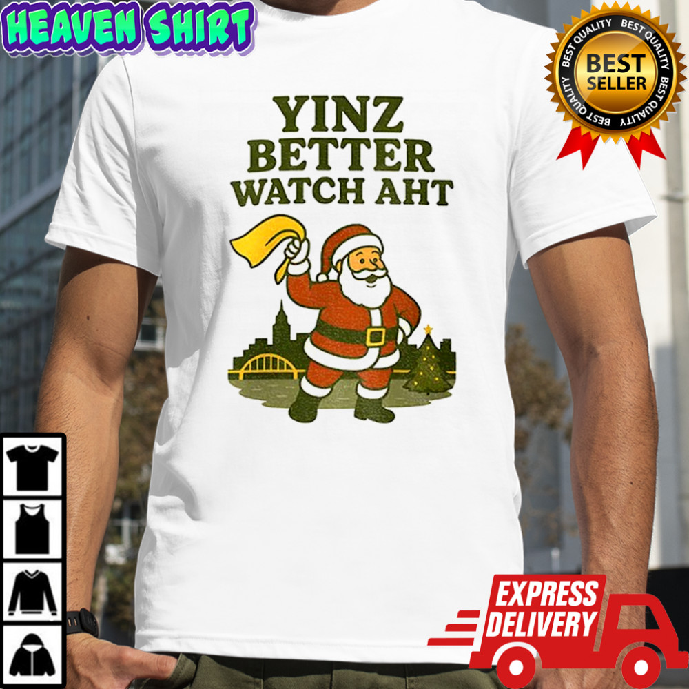 Yinz Better Watch Aht Christmas Pittsburgh shirt