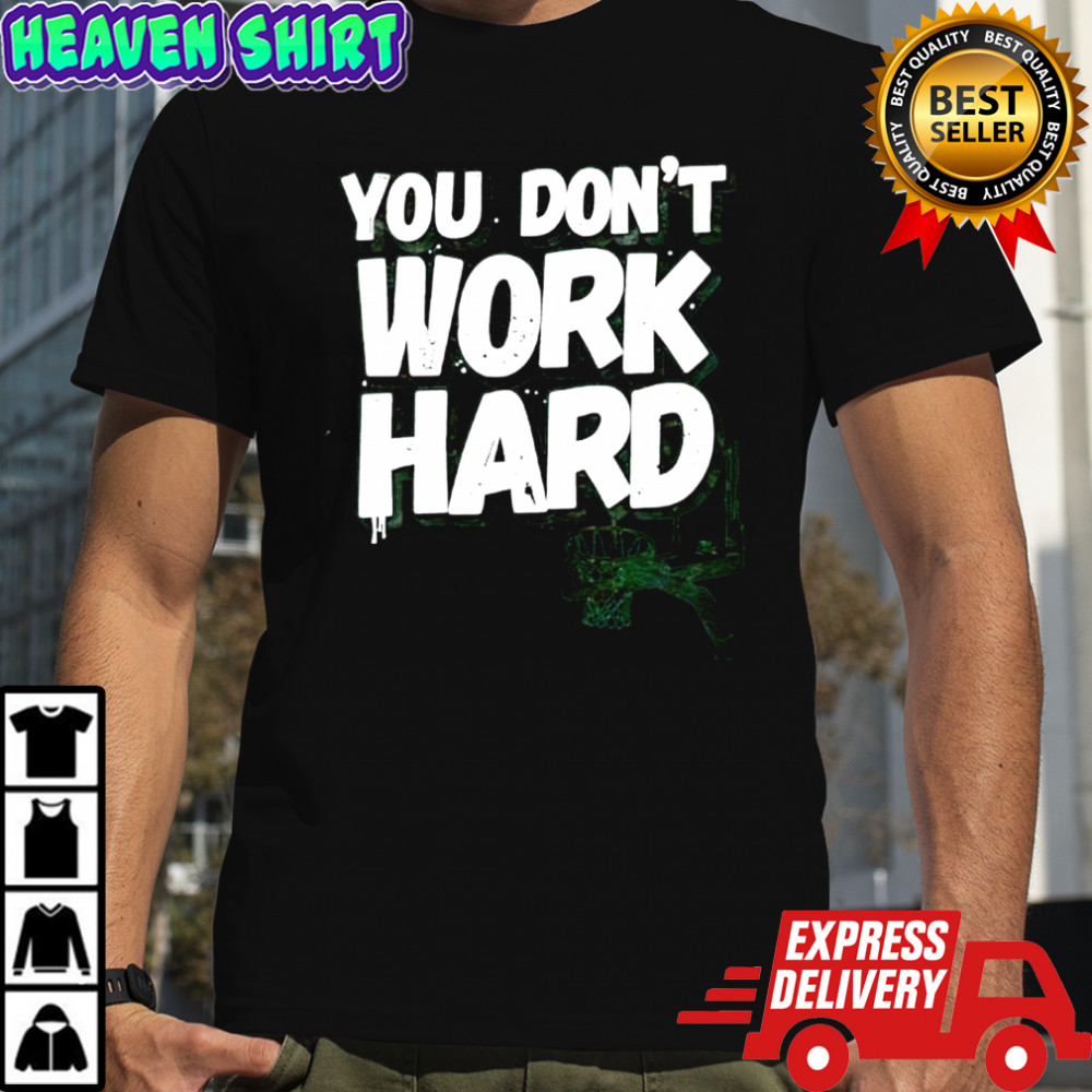 You Don’t Work Hard Basketball Graphic shirt