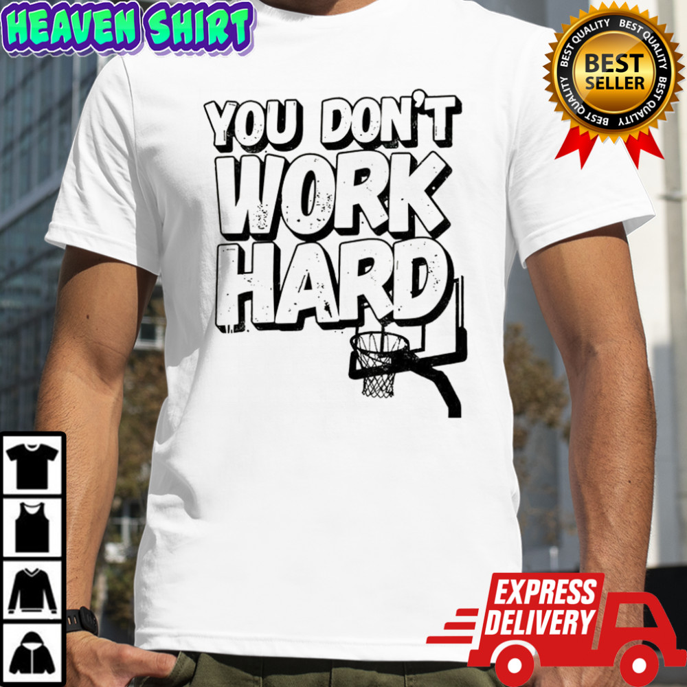 You don’t work hard MSU basketball shirt