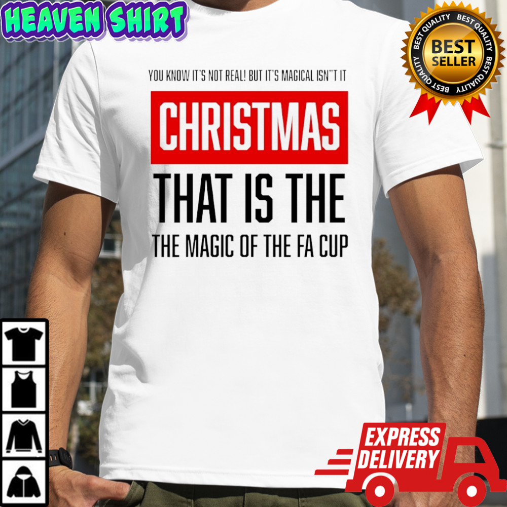 You know it’s not real but it’s magical isn’t it Christmas that is the the magic of the Fa cup shirt