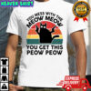 You mess with the meow meow you get this peow peow cat vintage shirt
