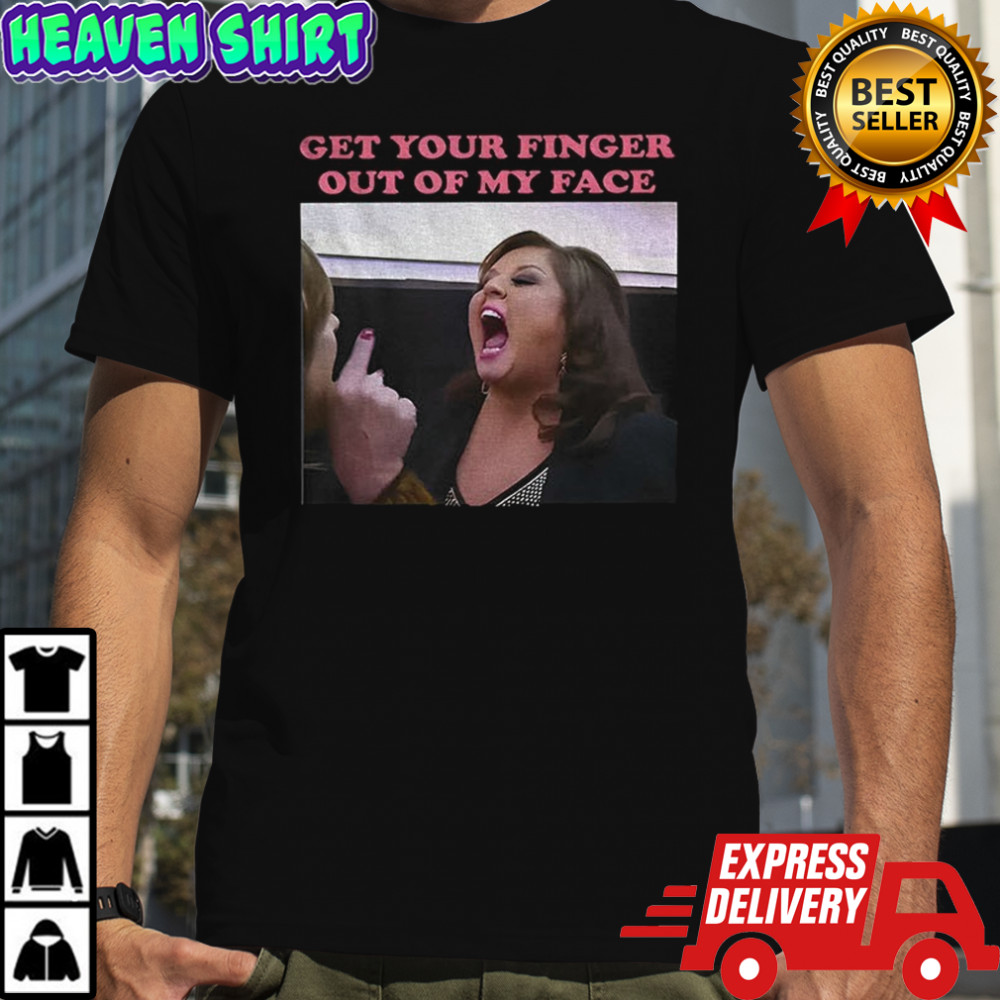 Abby Lee Dance get your finger out of my face shirt