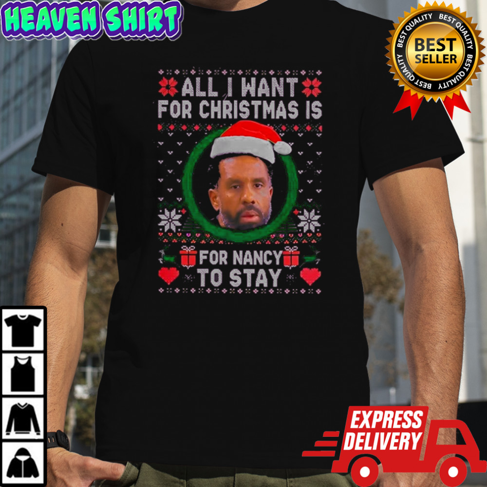 All I want for Christmas is for Nancy to stay ugly Xmas shirt