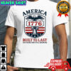America 1776 built to last 250 Years And Still Growing Shirt