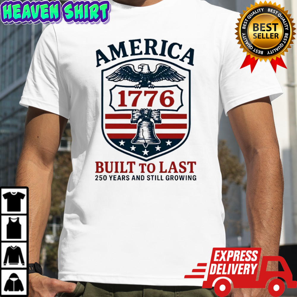 America 1776 built to last 250 Years And Still Growing Shirt