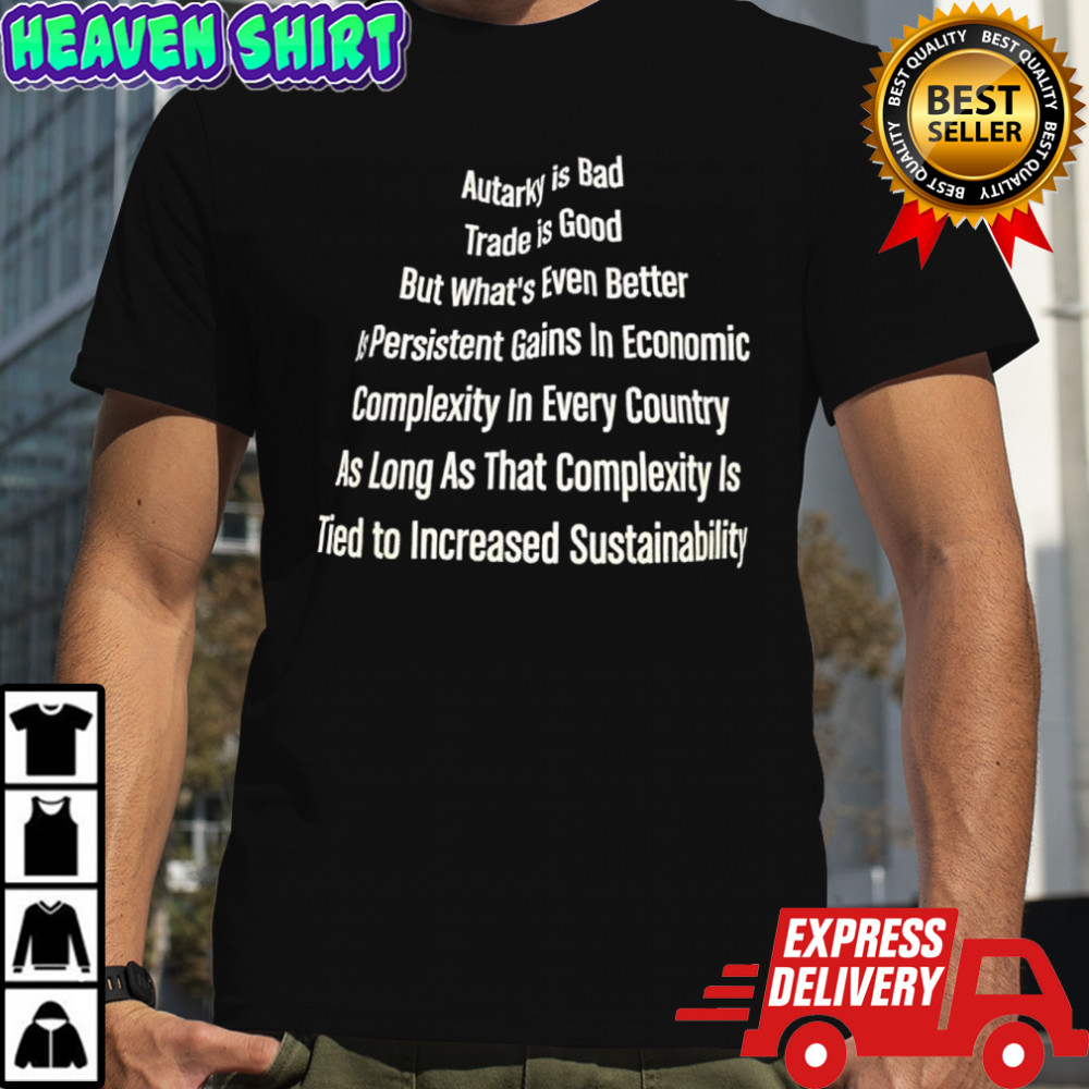 Autarky is viewed negatively Trade is good shirt