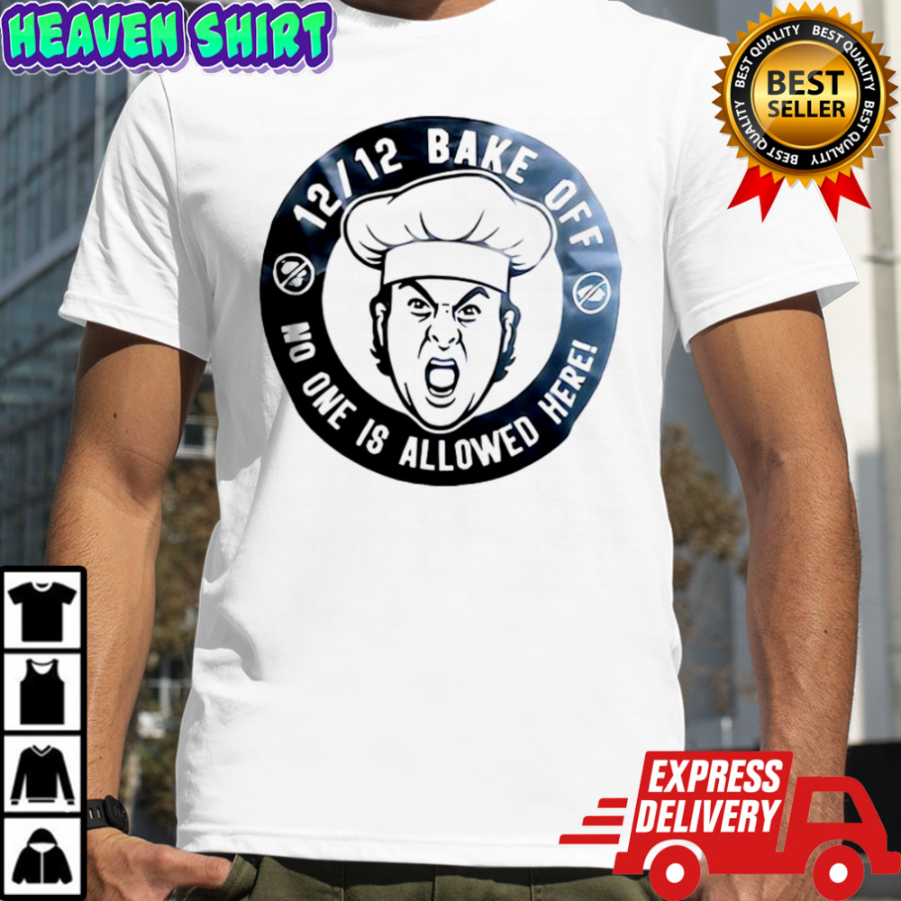 Bake off no one is allowed here shirt