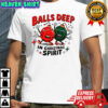 Baubles Balls Deep in Christmas spirit Merry Christmas shirt