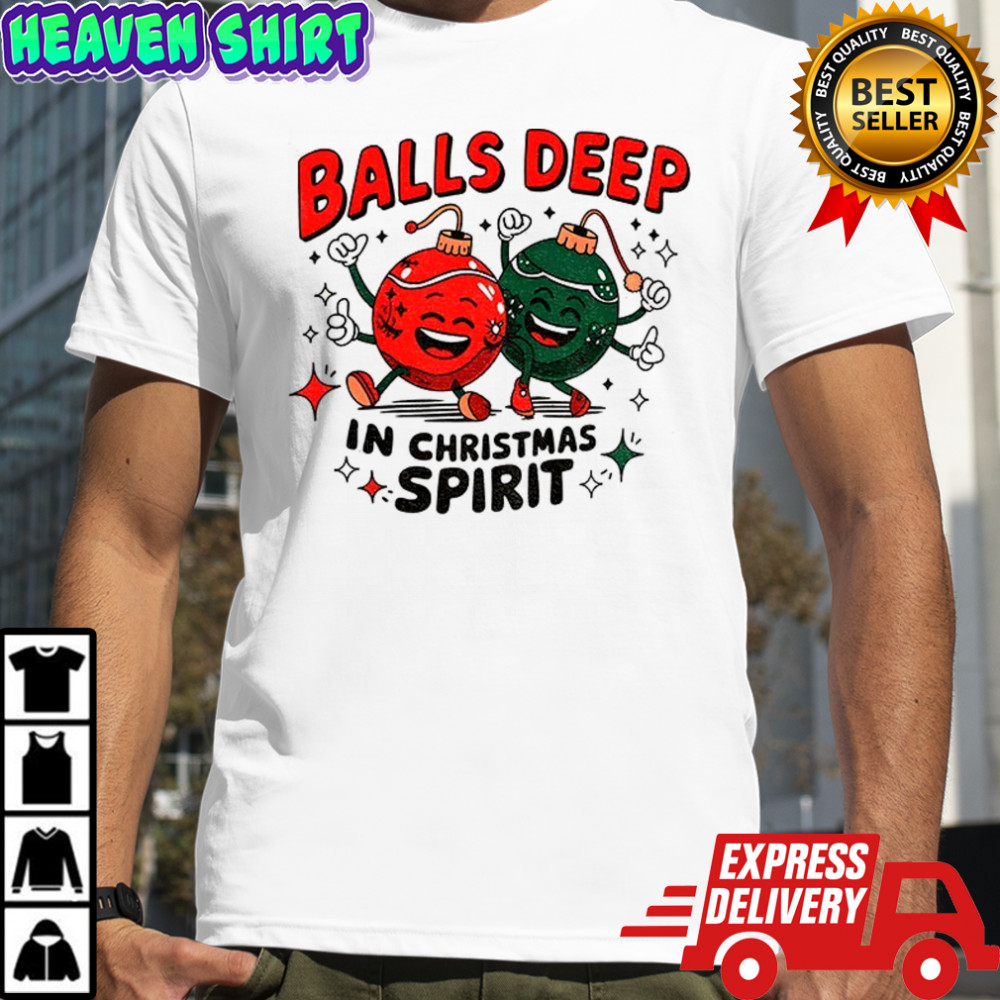 Baubles Balls Deep in Christmas spirit Merry Christmas shirt