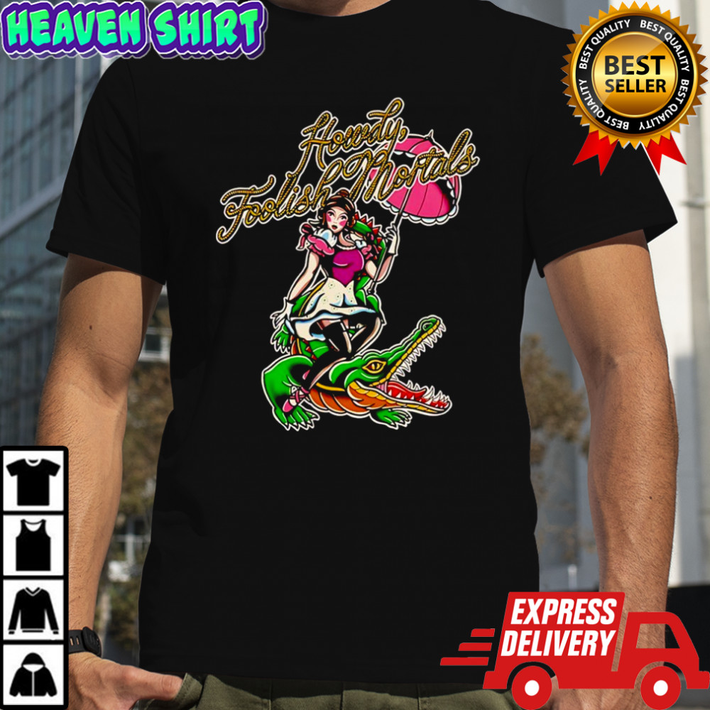 Beautiful girl riding crocodile Howdy Foolish Mortals shirt