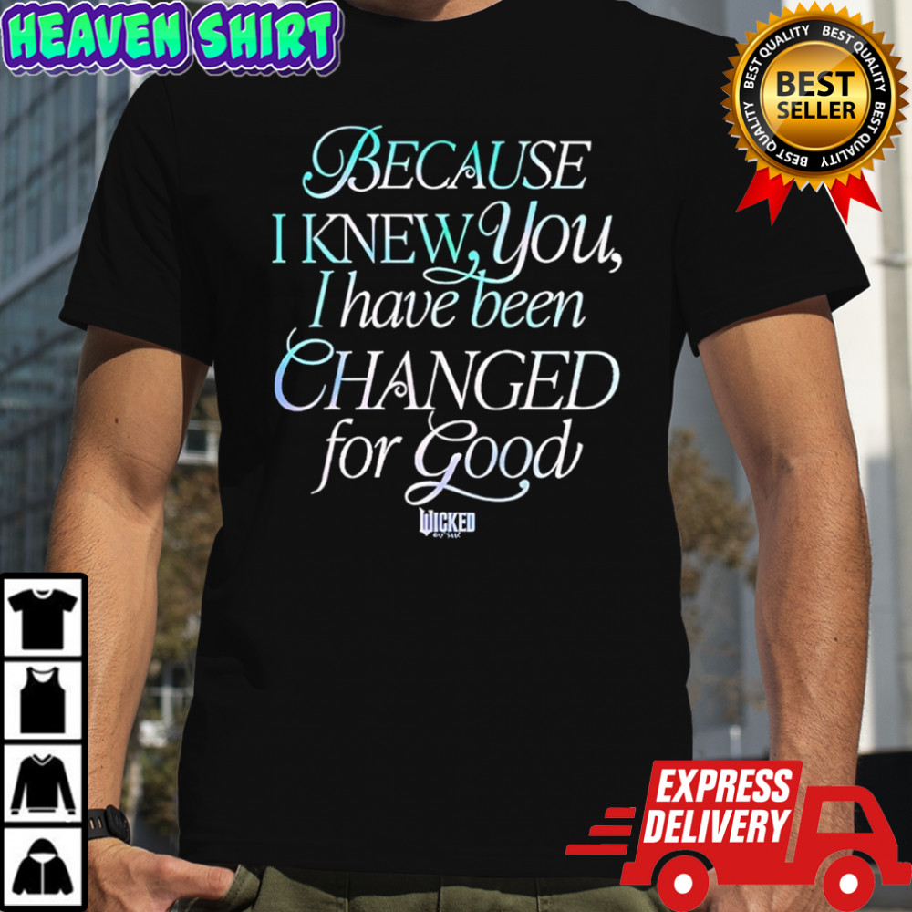 Because I Knew You I Have Been Changed For Good Wicked Movie Shirt