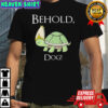 Behold Dog Turtle Shirt