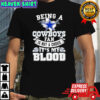 Being a Dallas Cowboys fan is not a choice it’s my blood shirt