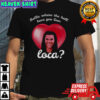 Bella Where Have You Been Loca Quote shirt