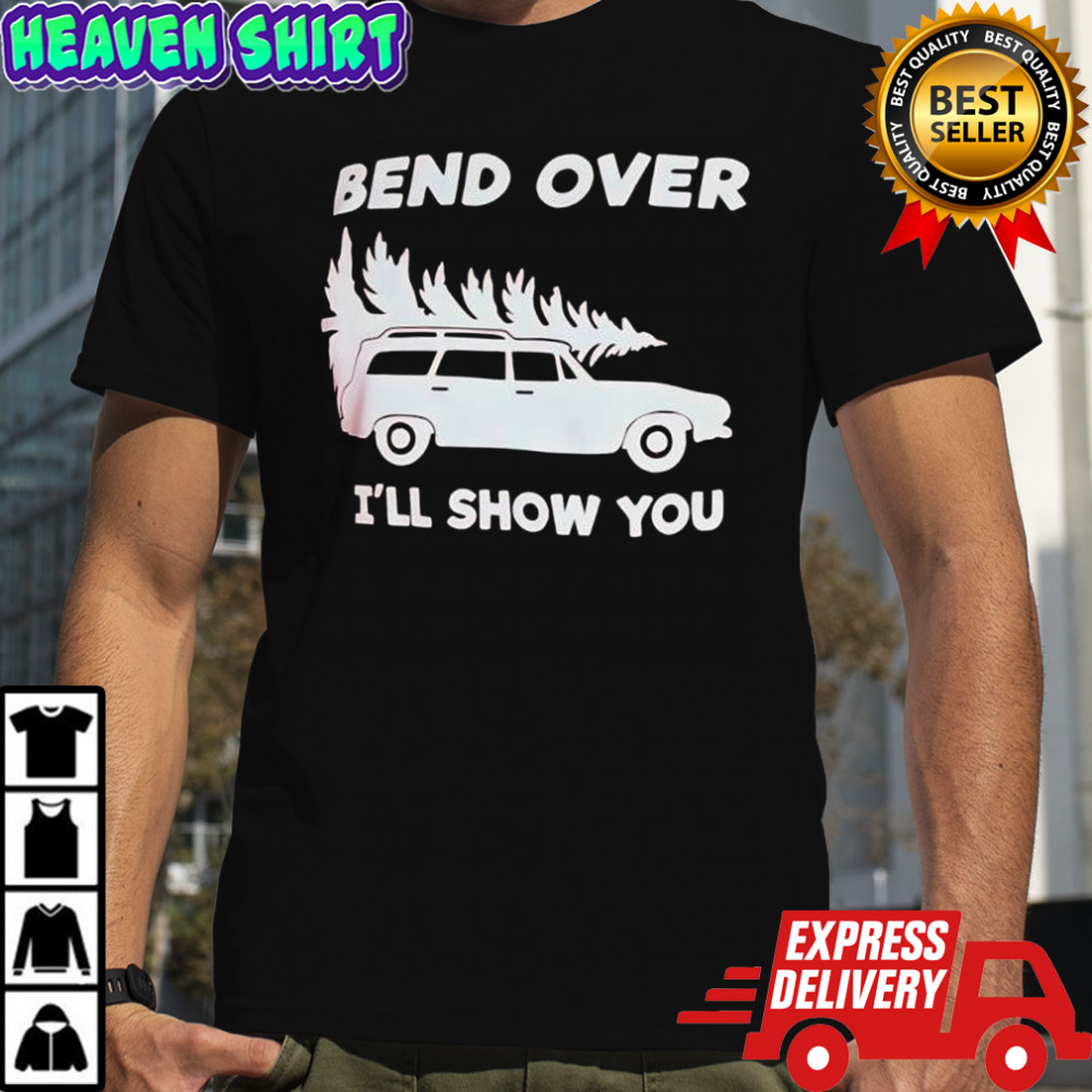 Bend Over I’ll Show You shirt
