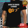 Born to finger a minor shirt