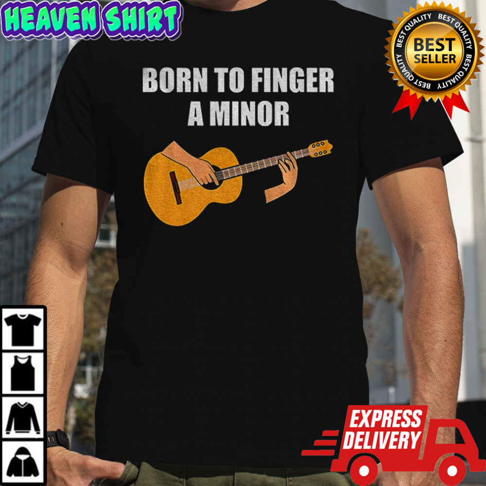 Born to finger a minor shirt