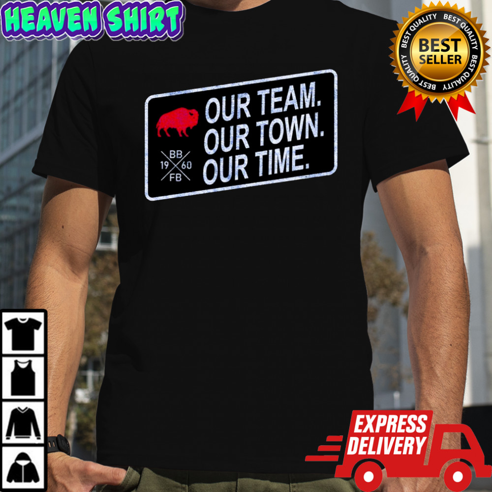 Buffalo Bills Our Team Our Town Our Time Shirt