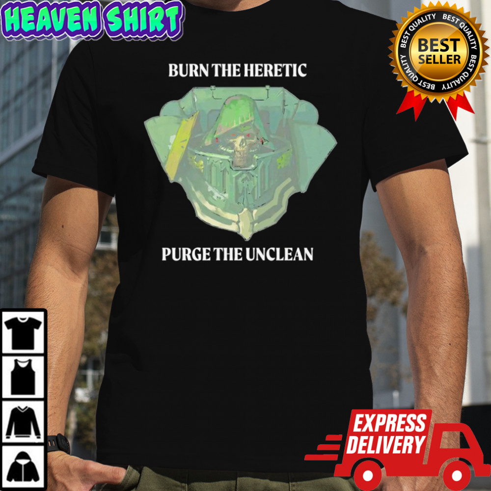 Burn the heretic purge the unclean shirt