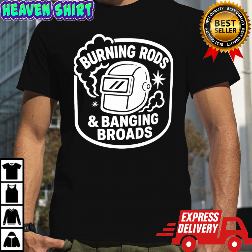 Burning rods and banging broads shirt