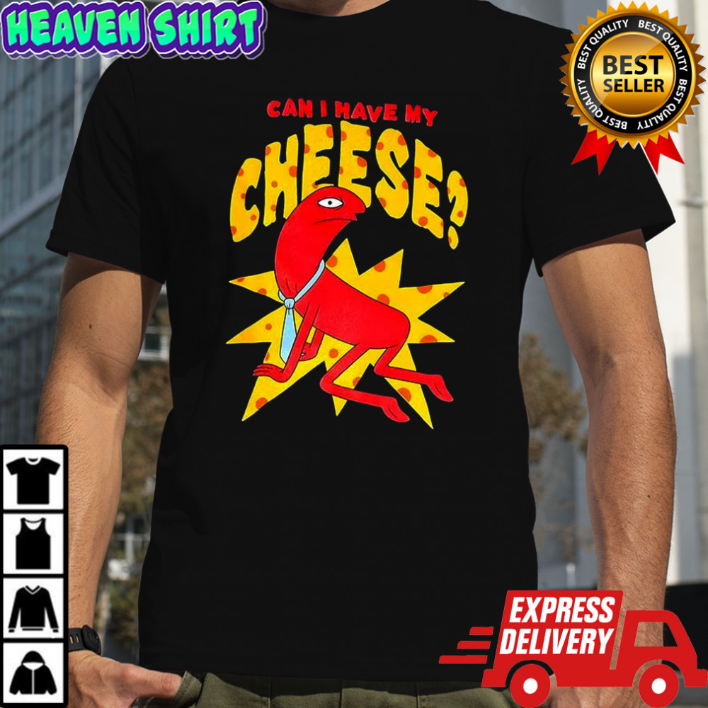 Can I have my Cheese shirt