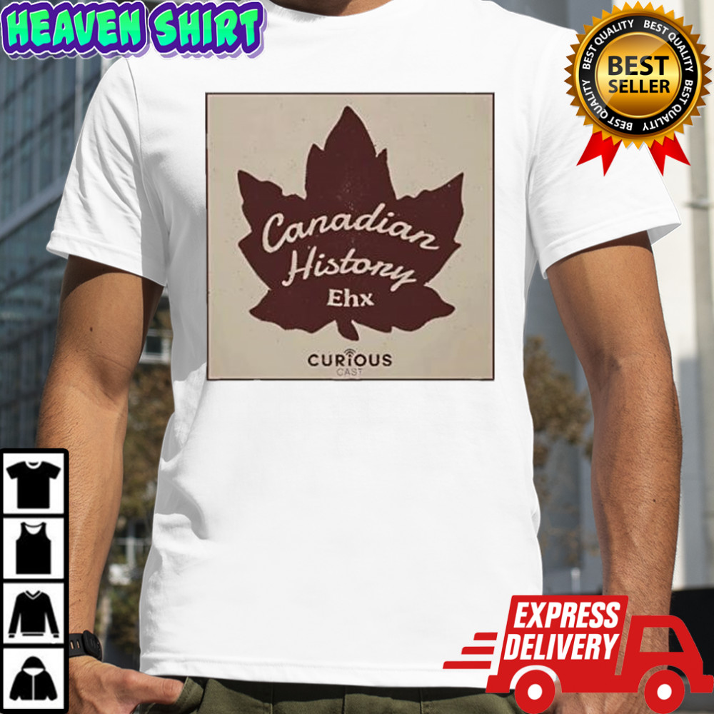 Canadian History Ehx shirt
