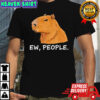 Capybara Ew People Funny Sarcastic Humor shirt