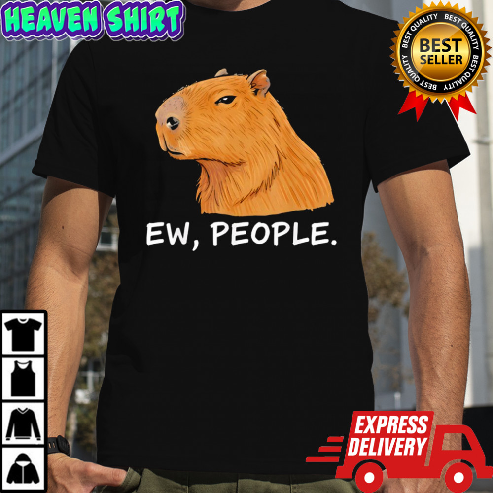 Capybara Ew People Funny Sarcastic Humor shirt
