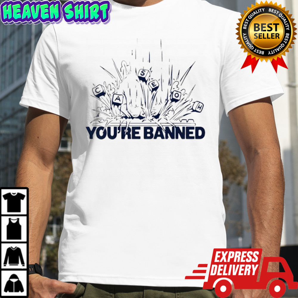 CaseOh’s You’re Banned shirt