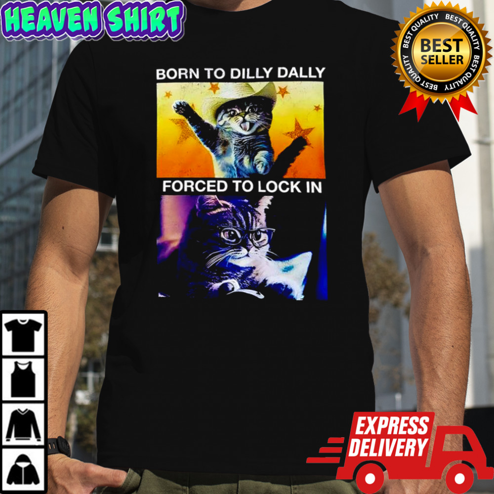 Cat Cowboy hat born to dilly dally forced to lock in shirt