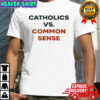 Catholics Vs. Common Sense shirt