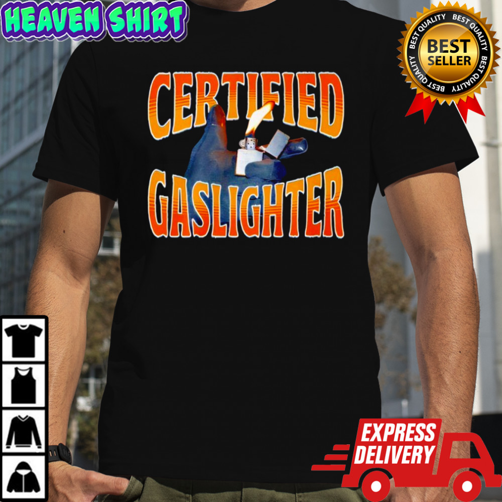 Certified Gaslighter shirt