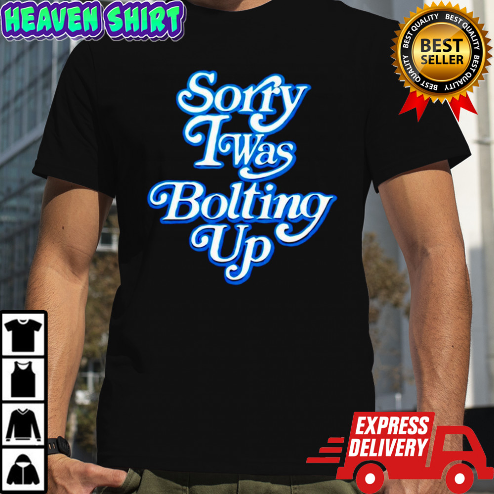 Chargers Sorry I Was Bolting Up Shirt
