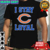 Chicago Bears I Stay Loyal Shirt