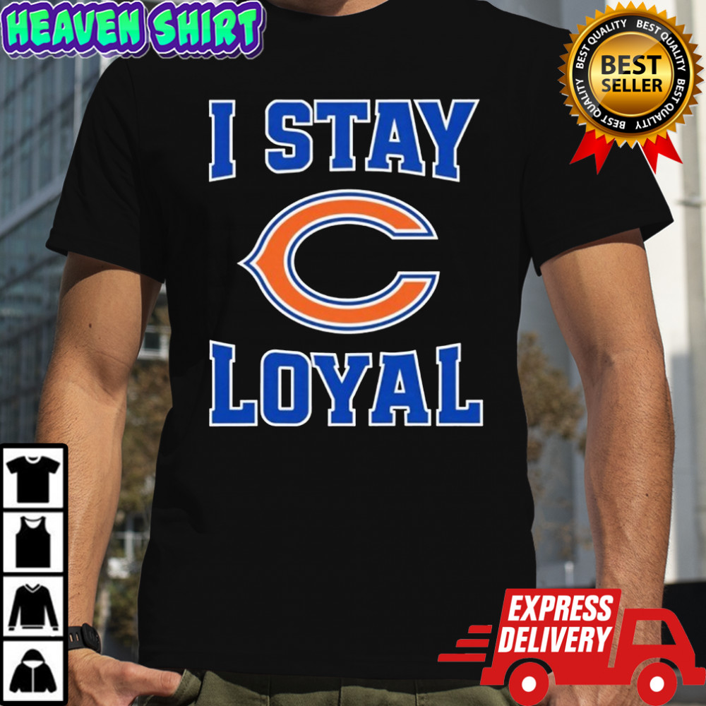 Chicago Bears I Stay Loyal Shirt