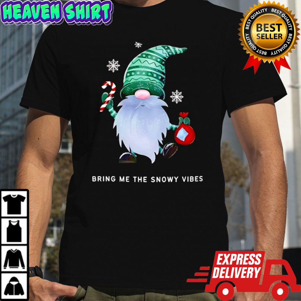 Christmas Gnome Birng me the Snowy vibes shirt