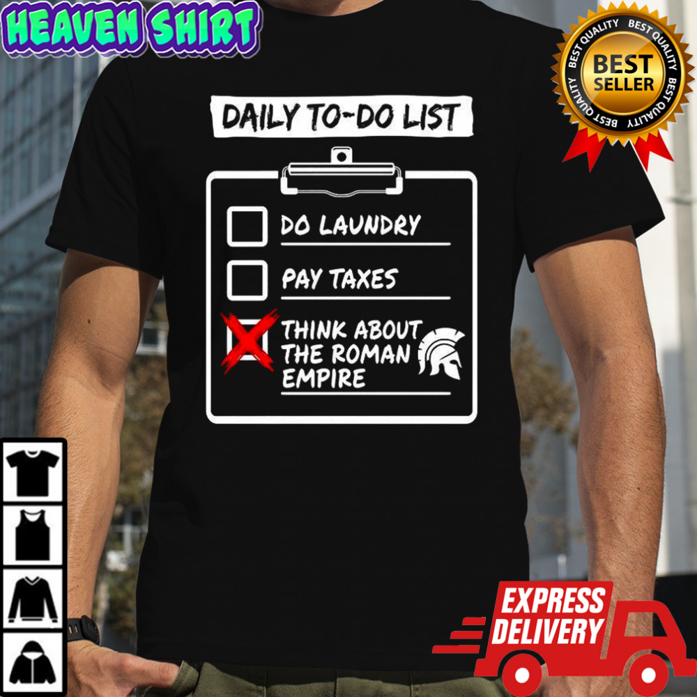 Daily to do list Do laundry Pay Taxes Think about Roman Empire shirt