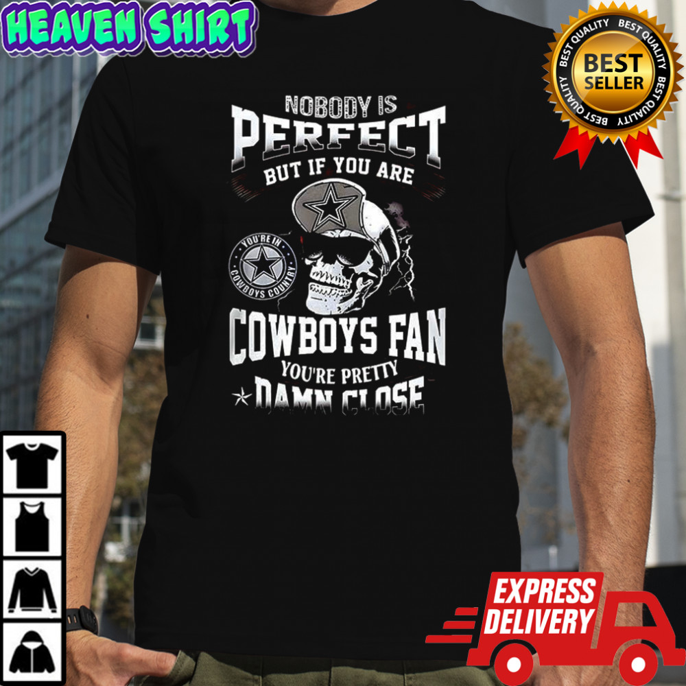 Dallas Cowboy Nobody is perfect but if you are Cowboys fan you’re pretty damn close skull shirt