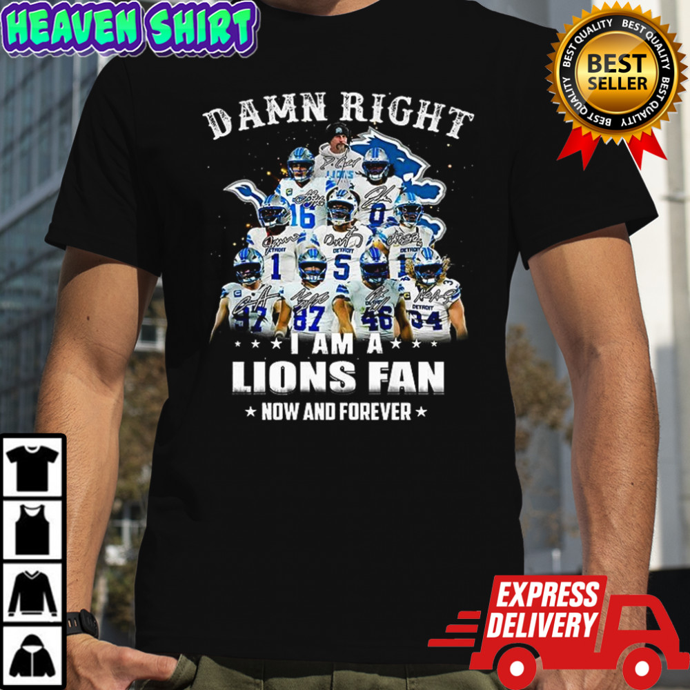 Damn right I am a Detroit Lions fan now and forever signature shirt