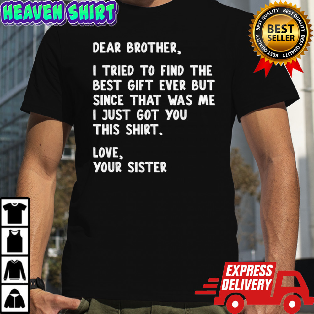 Dear Brother Quote Funny Sibling Humor Joke from Sister shirt
