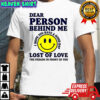 Dear person behind me lost of love shirt