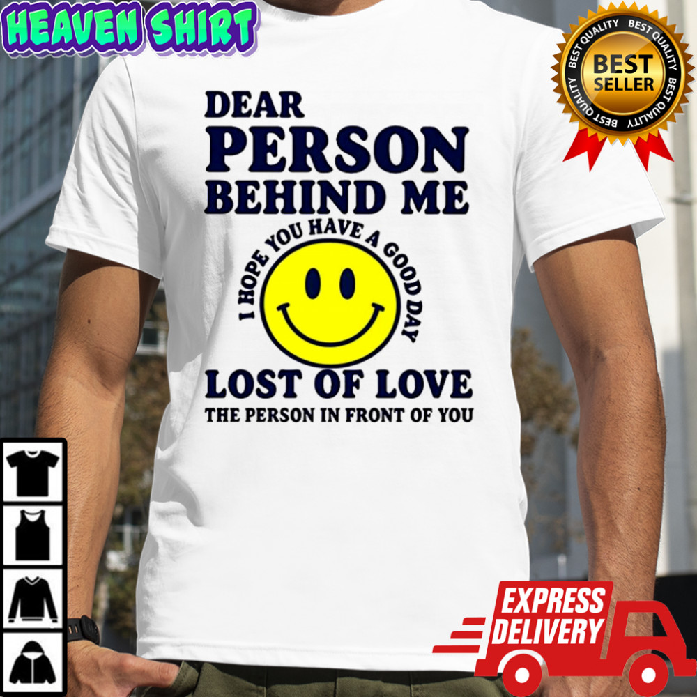 Dear person behind me lost of love shirt