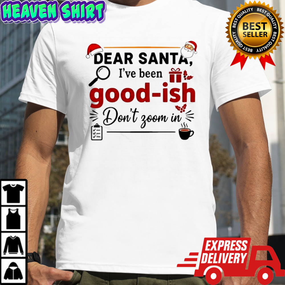 Dear Santa i’ve been good ish don’t zoom in shirt
