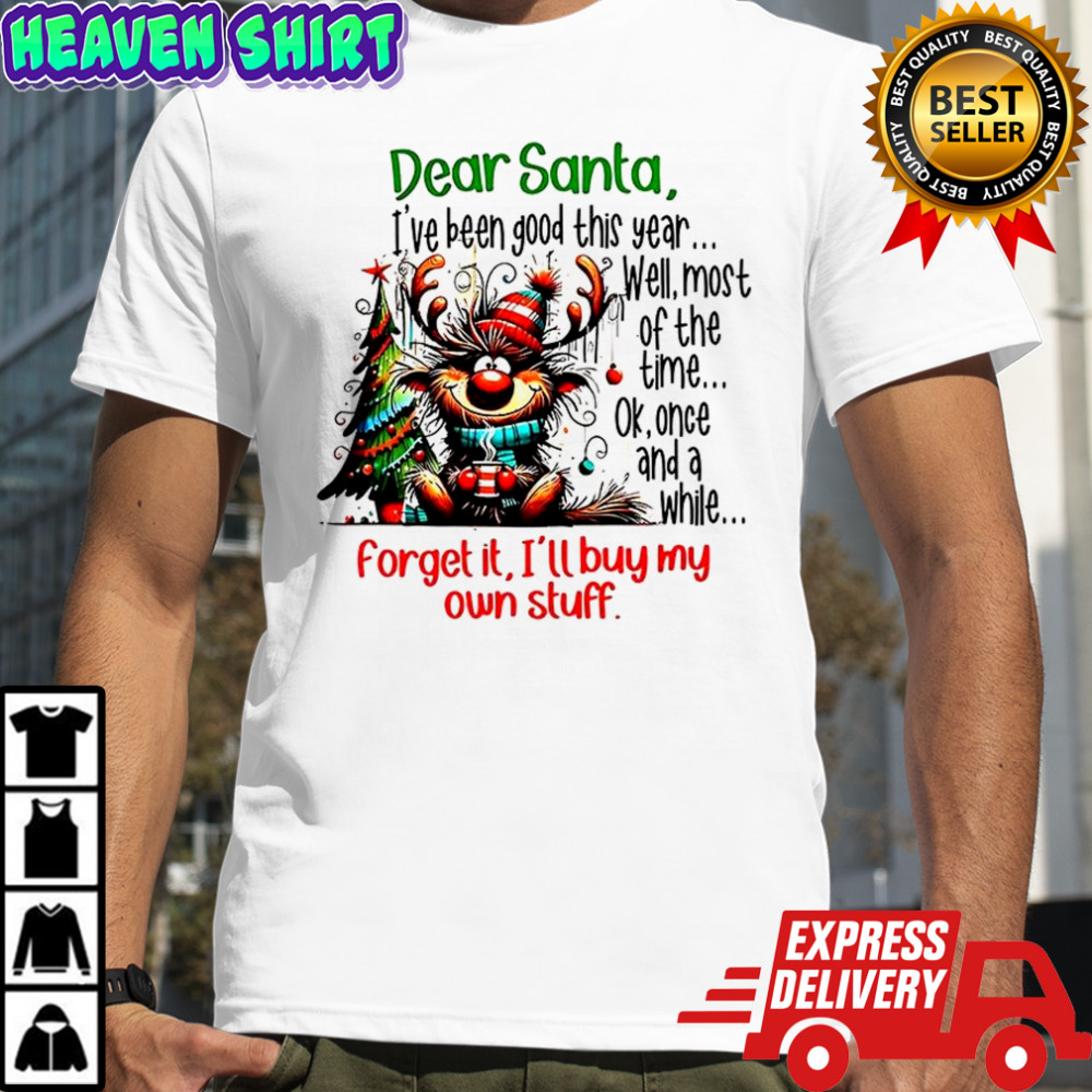 Dear Santa I’ve been good this year Well most of the time Christmas shirt