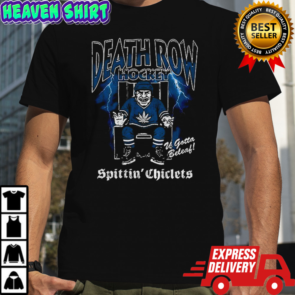 Death Row Hockey Spittin Chiclets U Gotta Beleaf shirt